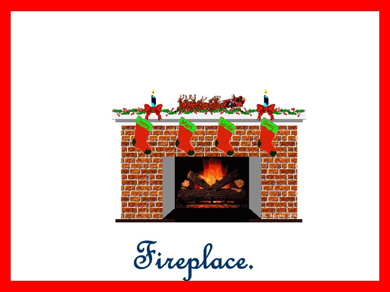 Fireplace.